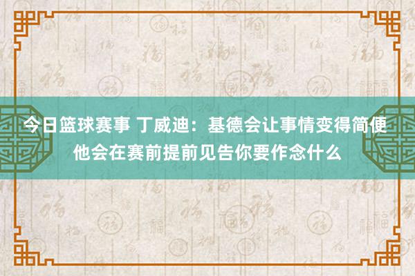 今日篮球赛事 丁威迪：基德会让事情变得简便 他会在赛前提前见告你要作念什么