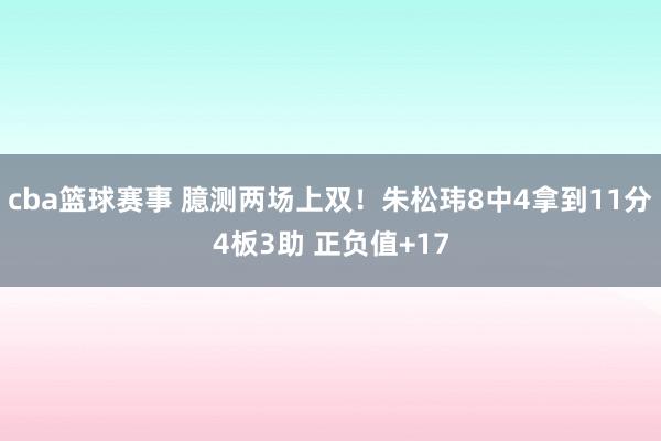 cba篮球赛事 臆测两场上双！朱松玮8中4拿到11分4板3助 正负值+17