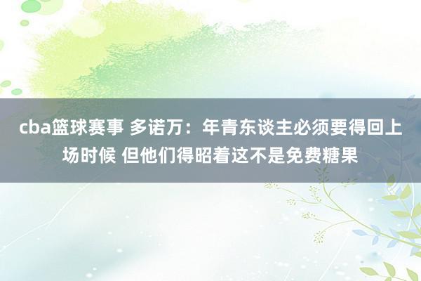 cba篮球赛事 多诺万：年青东谈主必须要得回上场时候 但他们得昭着这不是免费糖果