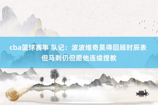 cba篮球赛事 队记：波波维奇莫得回顾时辰表 但马刺仍但愿他连续捏教