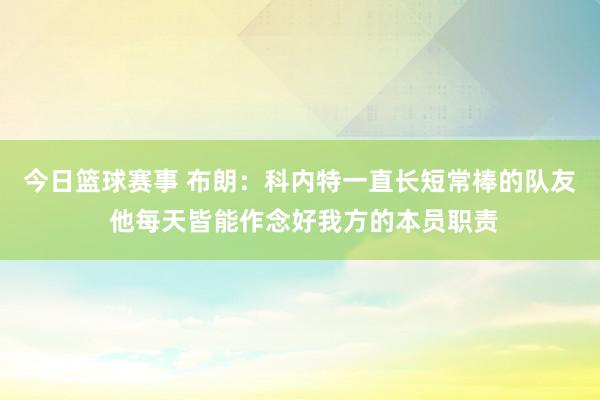 今日篮球赛事 布朗：科内特一直长短常棒的队友 他每天皆能作念好我方的本员职责