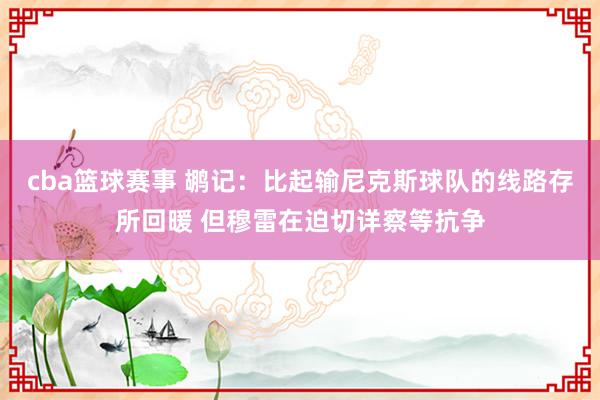 cba篮球赛事 鹕记：比起输尼克斯球队的线路存所回暖 但穆雷在迫切详察等抗争