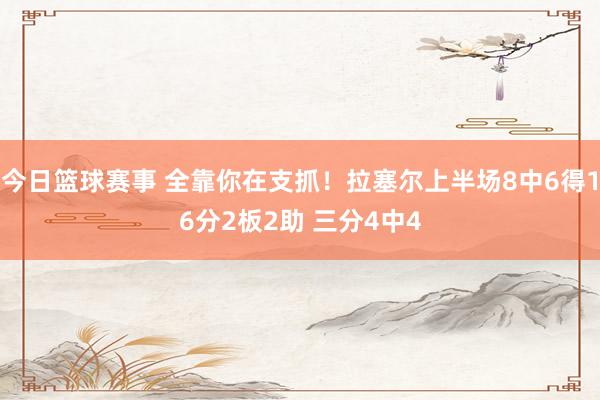 今日篮球赛事 全靠你在支抓！拉塞尔上半场8中6得16分2板2助 三分4中4