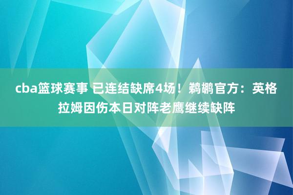 cba篮球赛事 已连结缺席4场！鹈鹕官方：英格拉姆因伤本日对阵老鹰继续缺阵